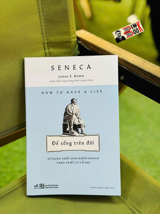 Để Sống Trên Đời - Sử Dụng Thời Gian Khôn Ngoan Theo Triết Lý – Seneca - Hoàng Ngọc Diệu Dịch – Nhã Nam