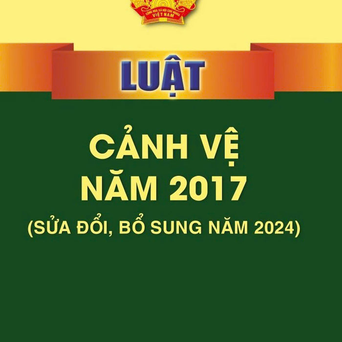 Luật Cảnh Vệ Năm 2017 (Sửa Đổi,Bổ Sung Năm 2024) - Bản In 2024