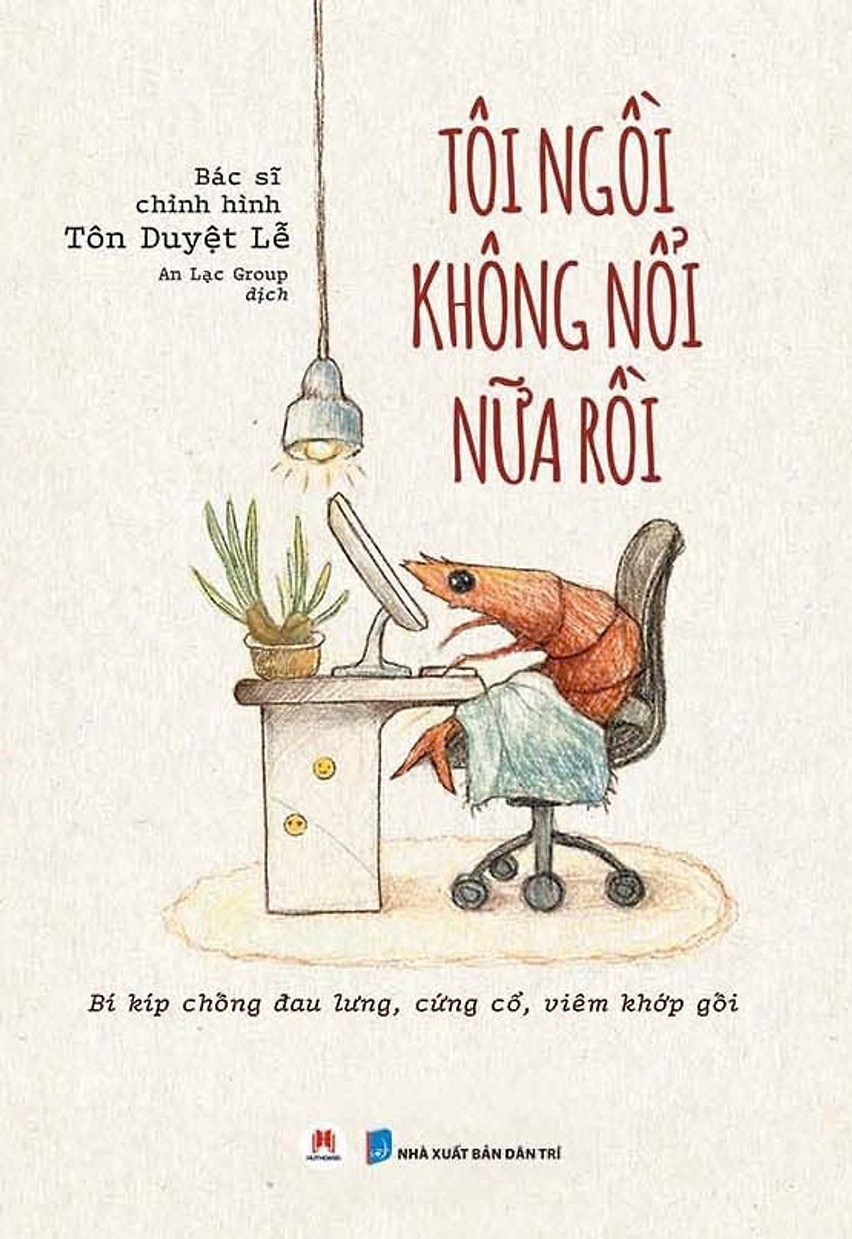 Tôi Ngồi Không Nổi Nữa Rồi: Bí Kíp Chống Đau Lưng, Cứng Cổ, Viêm Khớp Gối