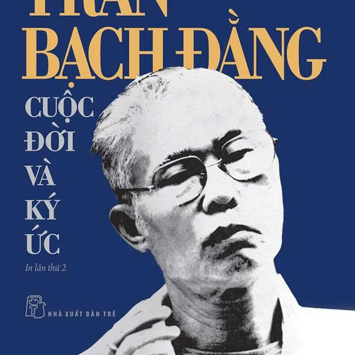 Trần Bạch Đằng Cuộc Đời Và Ký Ức - Trần Bạch Đằng – Nxb Trẻ