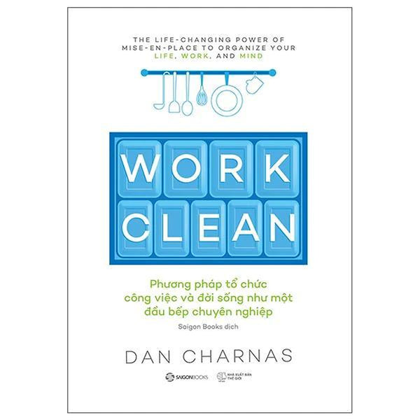 Work Clean - Phương Pháp Tổ Chức Công Việc Và Đời Sống Như Một Đầu Bếp Chuyên Nghiệp - Bản Quyền