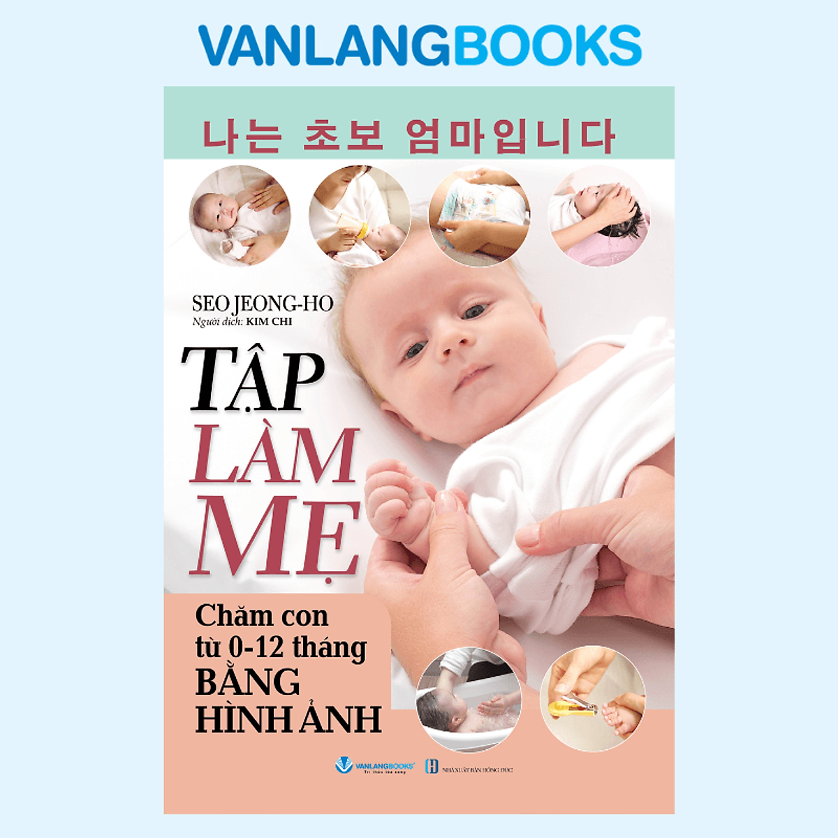Sách Tập Làm Mẹ - Chăm Con Từ 0 -12 Tháng Bằng Hình Ảnh - Vanlangbooks