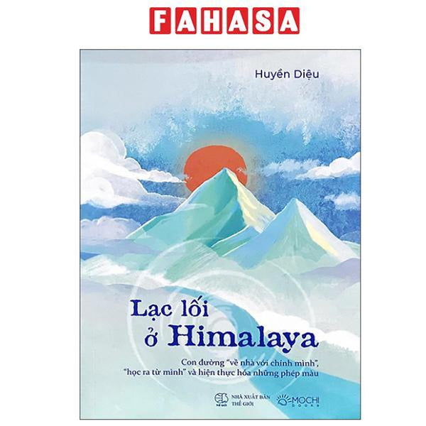 Sách - Lạc Lối Ở Himalaya - Con Đường "Về Nhà Với Chính Mình", "Học Ra Từ Mình" Và Hiện Thực Hóa Những Phép Màu