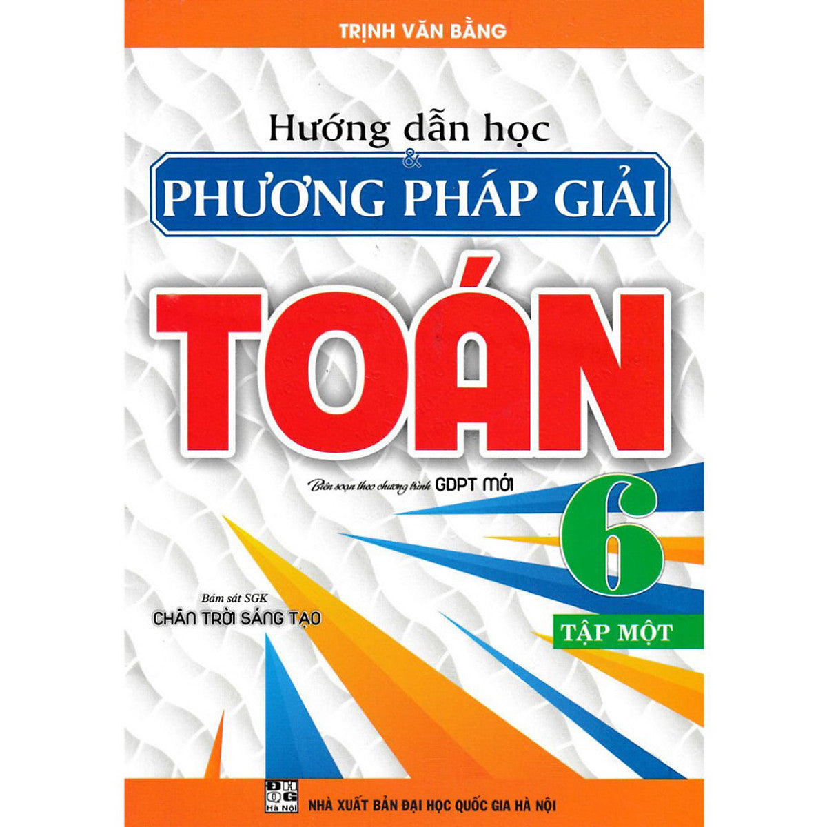 Sách - Hướng Dẫn Học Và Phương Pháp Giải Toán Lớp 6 - 7 - 8 - 9 (Bám Sát Sgk Chân Trời Sáng Tạo)