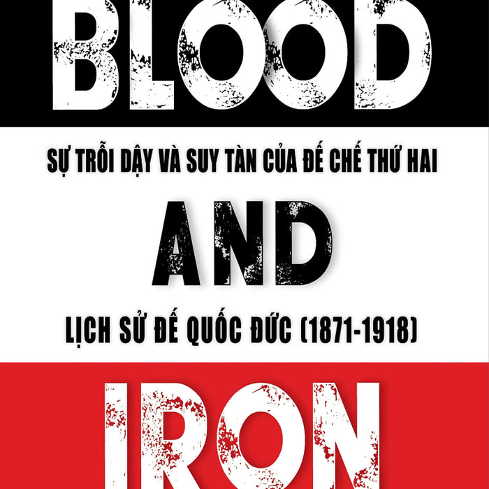 Blood And Iron - Sự Trỗi Dậy Và Suy Tàn Của Đế Chế Thứ Hai - Lịch Sử Đế Quốc Đức (1871-1918) - Bv