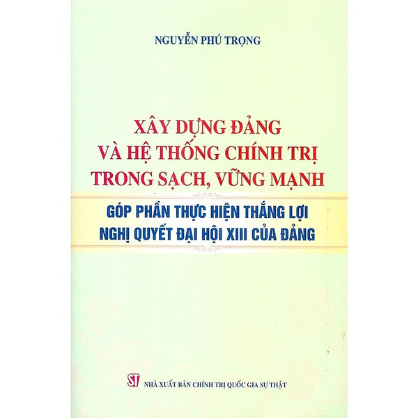 Xây Dựng Đảng Và Hệ Thống Chính Trị Trong Sạch, Vững Mạnh Góp Phần Thực Hiện Thắng Lợi Nghị Quyết Đại Hội Xiii