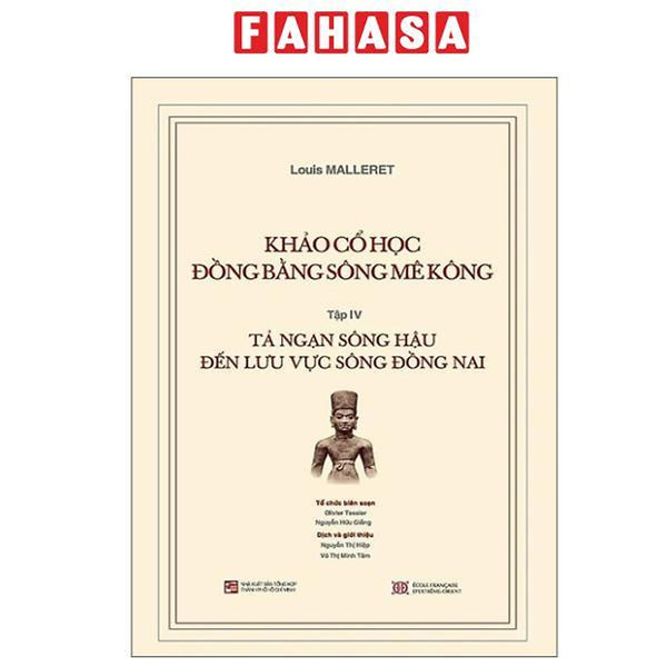 Sách - Khảo Cổ Học Đồng Bằng Sông Mê Kông - Tập Iv - Tả Ngạn Sông Hậu Đến Lưu Vực Sông Đồng Nai