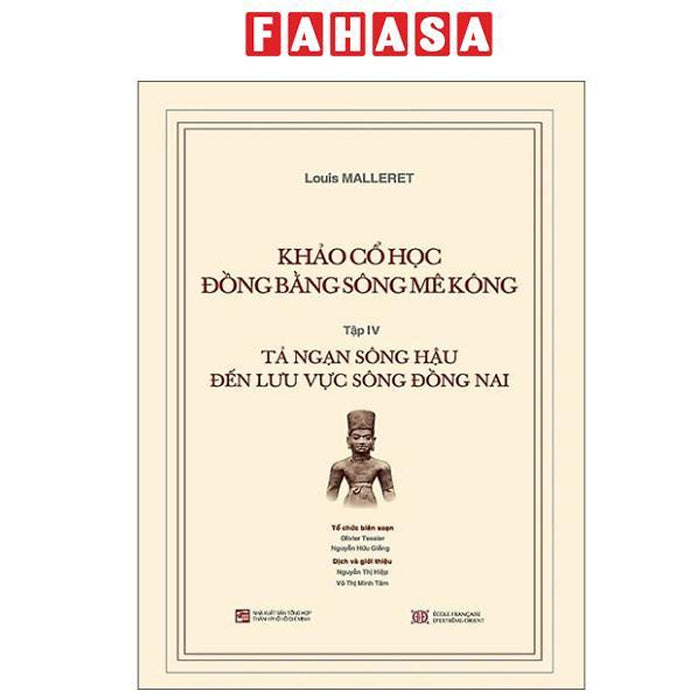 Sách - Khảo Cổ Học Đồng Bằng Sông Mê Kông - Tập Iv - Tả Ngạn Sông Hậu Đến Lưu Vực Sông Đồng Nai