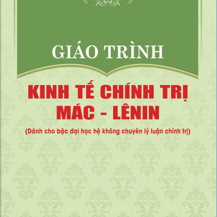 Giáo Trình Kinh Tế Chính Trị Mác - Lênin (Dành Cho Bậc Đại Học Hệ Không Chuyên Lý Luận Chính Trị) (Tái Bản 2024)