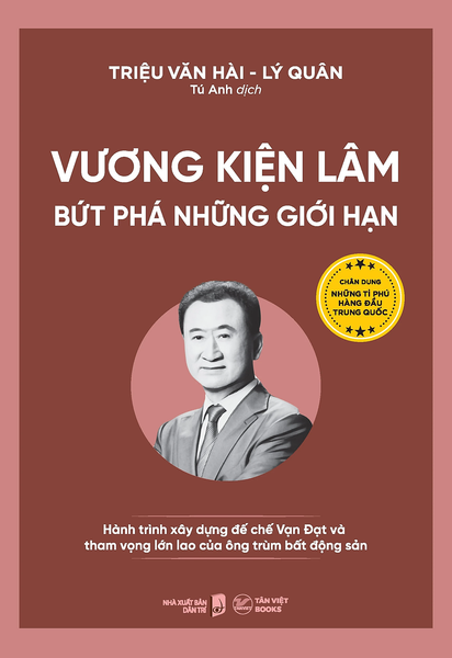 Vương Kiện Lâm - Bứt Phá Những Giới Hạn - Hành Trình Xây Dựng Đế Chế Vạn Đạt Và Tham Vọng Lớn Lao Của Ông Trùm Bất Động Sản