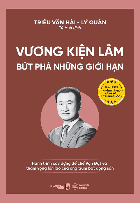 Vương Kiện Lâm - Bứt Phá Những Giới Hạn - Hành Trình Xây Dựng Đế Chế Vạn Đạt Và Tham Vọng Lớn Lao Của Ông Trùm Bất Động Sản