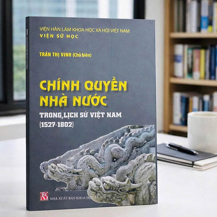 Sách - Chính Quyền Nhà Nước Trong Lịch Sử Việt Nam (1527-1802)