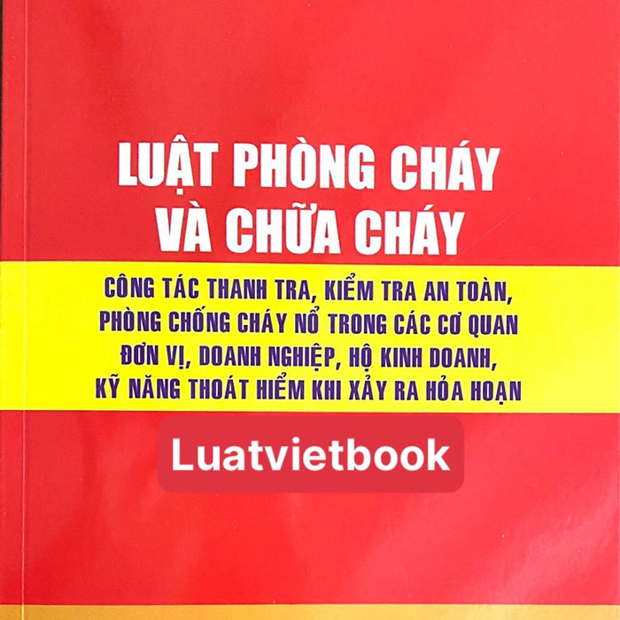 Luật Phòng Cháy Và Chữa Cháy- Công Tác Thanh Tra, Kiểm Tra An Toàn, Phòng Chống Cháy Nổ Trong Các Cơ Quan Đơn Vị, Doanh Nghiệp, Hộ Kinh Doanh, Kỹ Năng Thoát Hiểm Khi Xảy Ra Hoả Hoạn