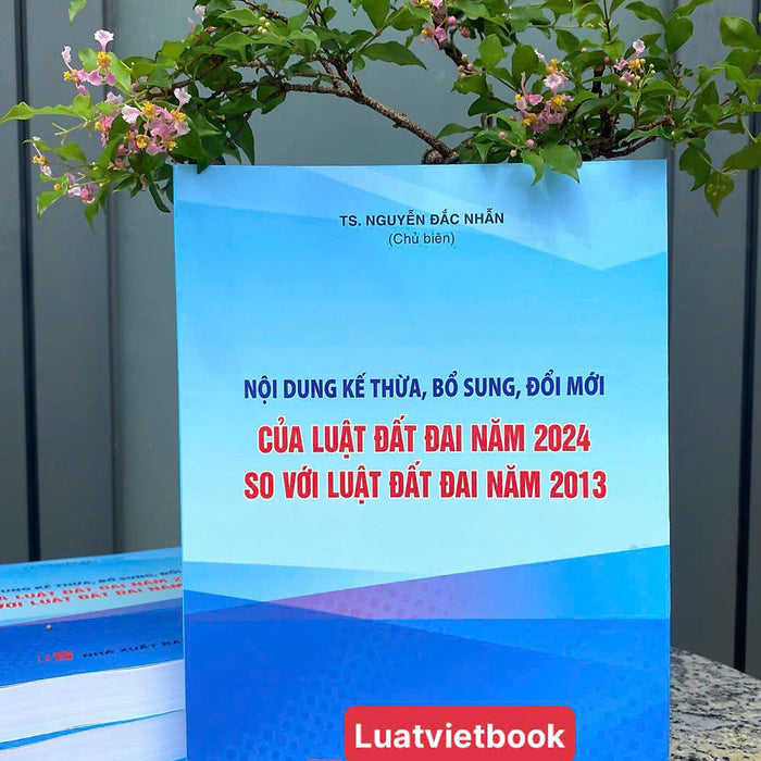 Nội Dung Kế Thừa, Bổ Sung, Đổi Mới Của Luật Đất Đai Năm 2024 So Với Luật Đất Đai Năm 2013