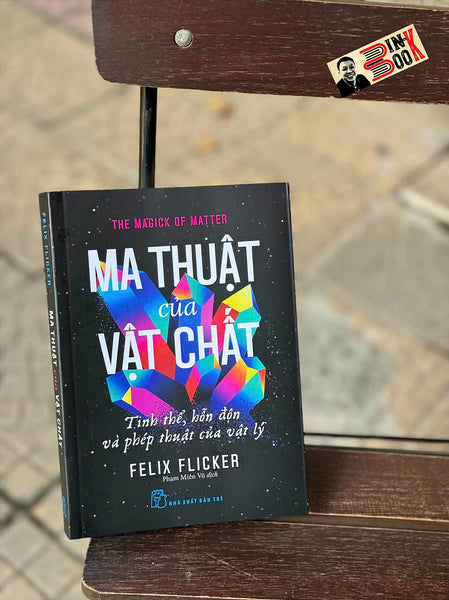 Ma Thuật Của Vật Chất, Tinh Thể, Hỗn Độn Và Phép Thuật Của Vật Lý - Felix Flicker - Phạm Miên Vũ Dịch - Nxb Trẻ