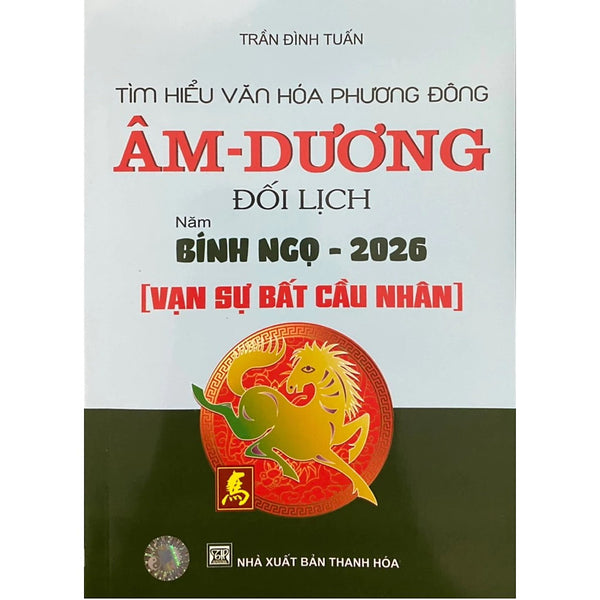 Tìm Hiểu Văn Hóa Phương Đông Âm Dương Đối Lịch Năm Bính Ngọ 2026 (Vạn Sự Bất Cầu Nhân)