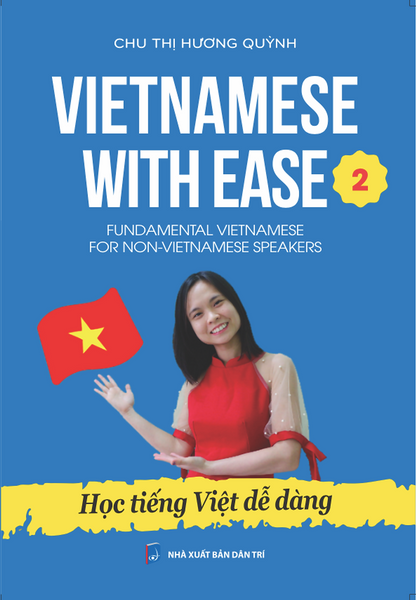Vietnamese With Ease 2 (Học Tiếng Việt Dễ Dàng) Fundamental Vietnamese For Non-Vietnamese Speakers: Sách Dạy & Học Tiếng Việt Cho Người Nước Ngoài Tập 2 - Trình Độ Sơ Trung Cấp A2B1