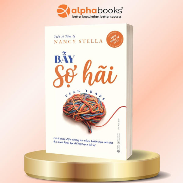 Bẫy Sợ Hãi - Cách Nhận Diện Những Tác Nhân Khiến Bạn Mắc Kẹt & 6 Bước Khoa Học Để Vượt Qua Nỗi Sợ - Tiến Sĩ Tâm Lý Nancy Stella - Alpha Books