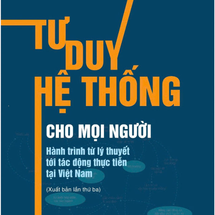 Tư Duy Hệ Thống Cho Mọi Người - Hành Trình Từ Lý Thuyết Tới Tác Động Thực Tiễn Tại Việt Nam (Xuất Bản Lần Thứ Ba)