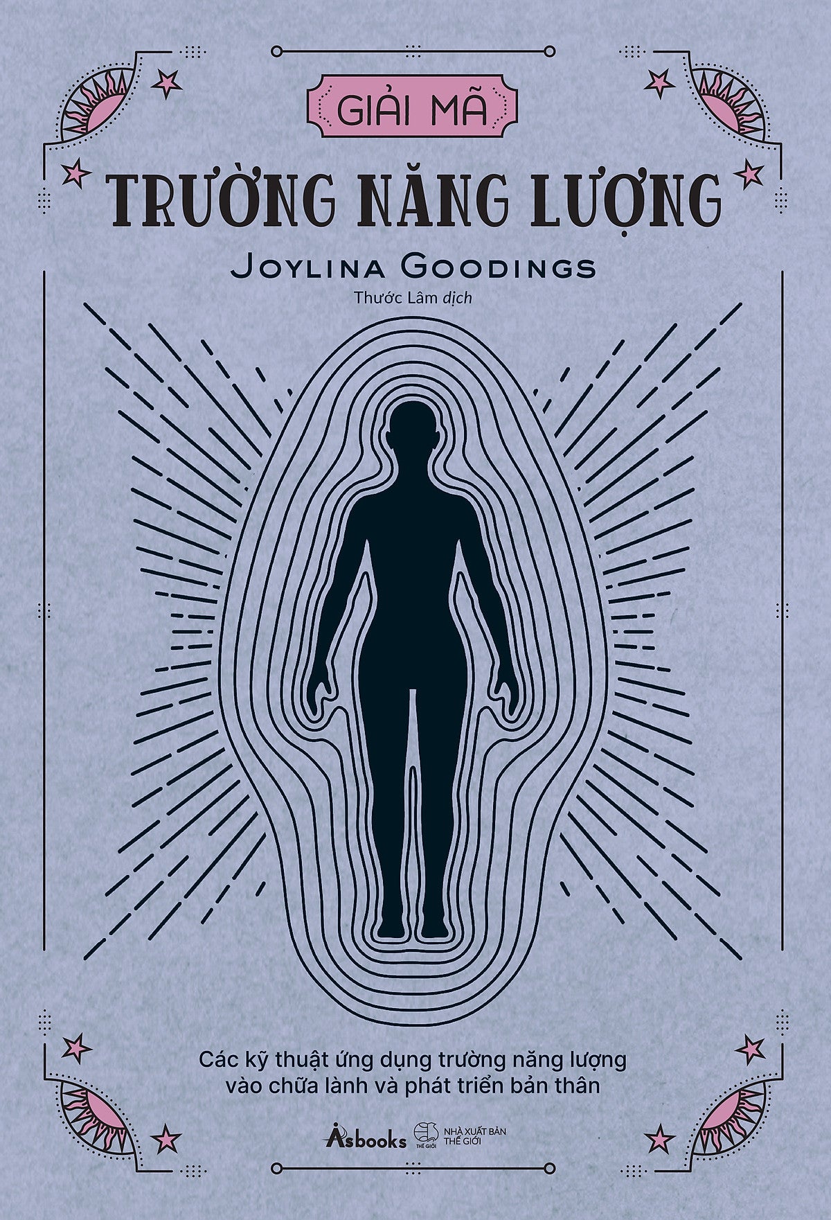 Sách Giải Mã Trường Năng Lượng - Các Kỹ Thuật Ứng Dụng Trường Năng Lượng Vào Chữa Lành Và Phát Triển Bản Thân