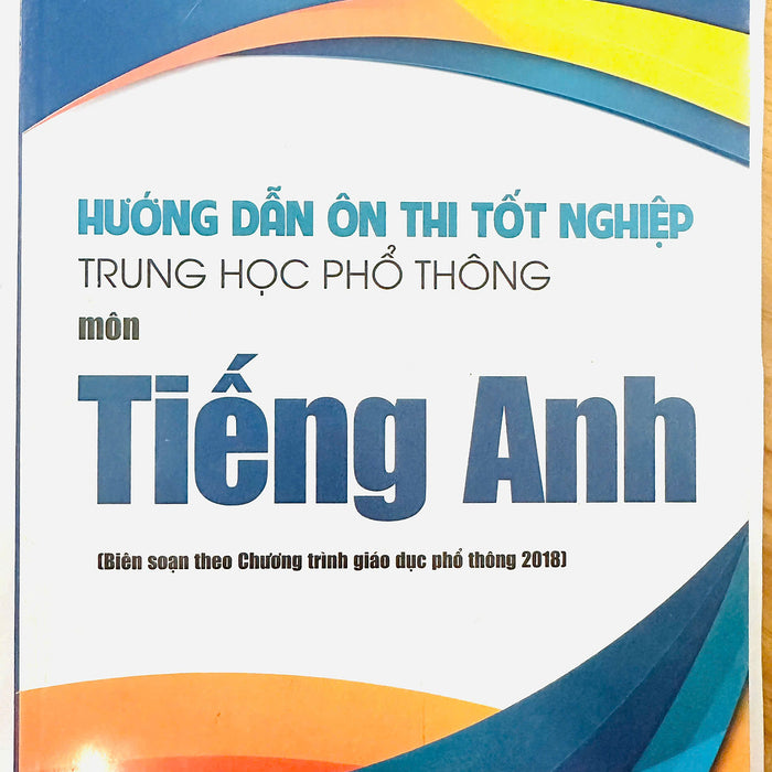 Hướng Dẫn Ôn Thi Tốt Nghiệp Trung Học Phổ Thông Môn Tiếng Anh (Theo Chương Trình Giáo Dục Phổ Thông 2018)