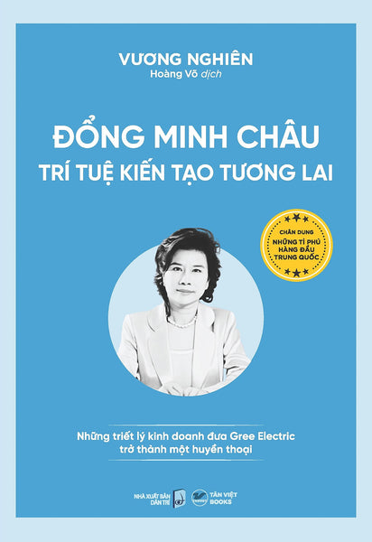 Đổng Minh Châu - Trí Tuệ Kiến Tạo Tương Lai - Những Triết Lý Kinh Doanh Đưa Gree Electric Trở Thành Một Huyền Thoại