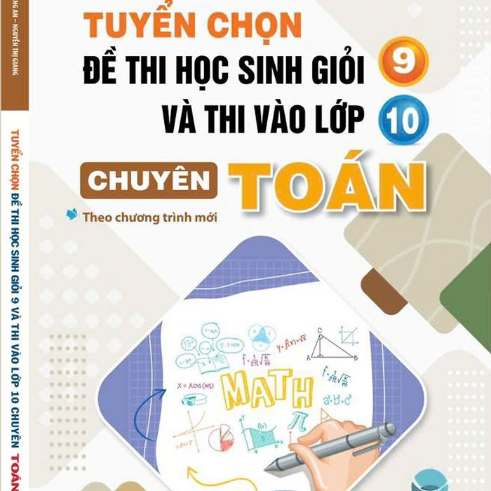 Sách -  Tuyển Chọn Đề Thi Học Sinh Giỏi 9 Và Thi Vào Lớp 10 Chuyên Toán