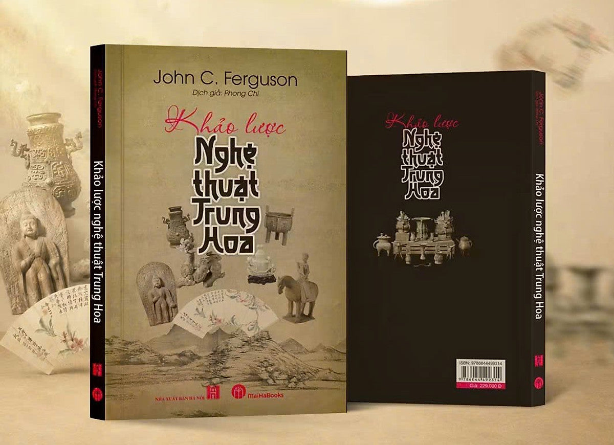 Khảo Lược Nghệ Thuật Trung Hoa – John C. Ferguson – Phong Chi Dịch – Mai Hà Books