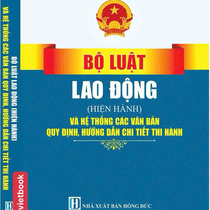 Bộ Luật Lao Động ( Hiện Hành) Và Hệ Thống Các Văn Bản Quy Định, Hướng Dẫn Chi Tiết Thi Hành