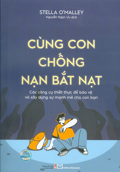 Cùng Con Chống Nạn Bắt Nạt - Các Công Cụ Thiết Thực Để Bảo Vệ Và Xây Dựng Sự Mạnh Mẽ Cho Con Bạn