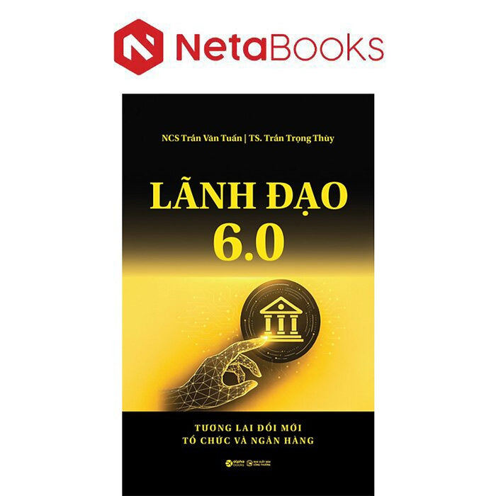 Lãnh Đạo 6.0 - Tương Lai Đổi Mới Tổ Chức Và Ngân Hàng