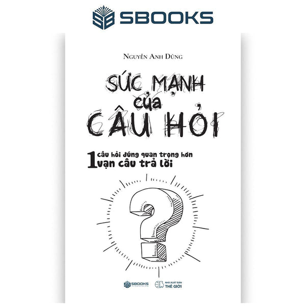 Sách - Sức Mạnh Của Câu Hỏi (Nguyễn Anh Dũng) - Sbooks