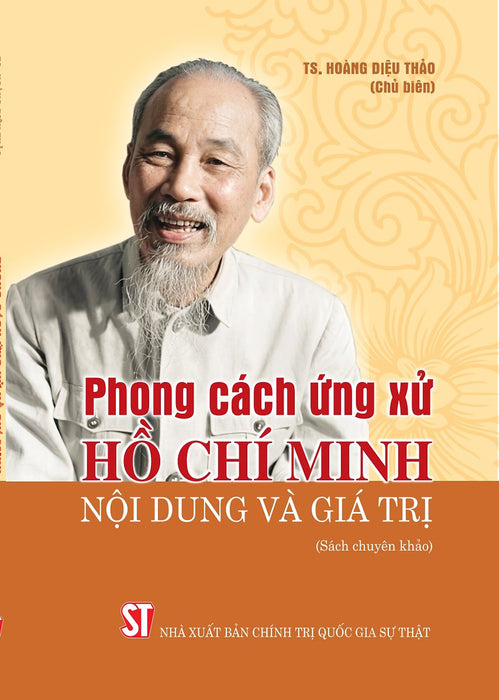 Phong Cách Ứng Xử Hồ Chí Minh - Nội Dung Và Giá Trị (Sách Chuyên Khảo)