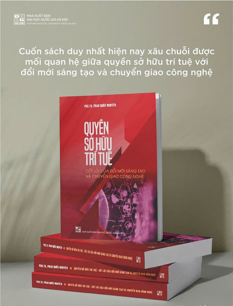 Quyền Sở Hữu Trí Tuệ Cốt Lõi Của Đổi Mới Sáng Tạo Và Chuyển Giao Công Nghệ – Pgs.Ts. Phan Quốc Nguyên - Nxb Đhqg Hà Nội