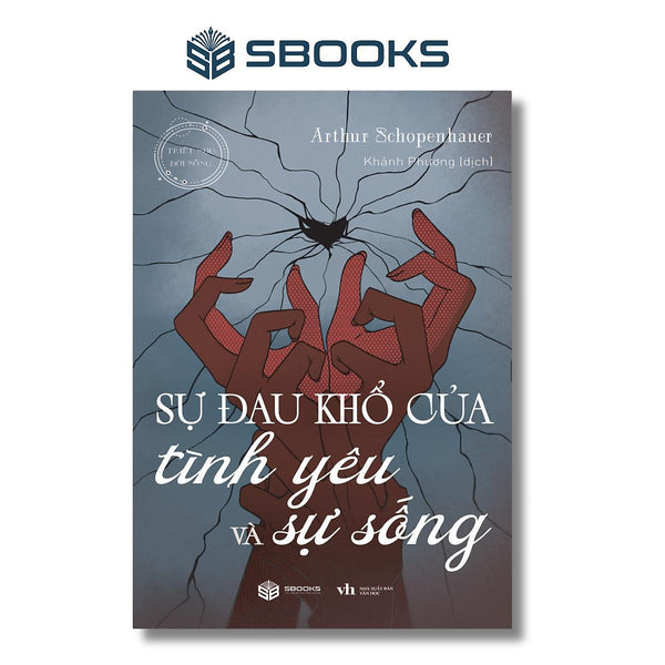 Sách Sự Đau Khổ Của Tình Yêu Và Sự Sống - Loài Người Đã Đối Xử Với Những Cảm Xúc Của Mình Như Thế Nào ? - Minh Triết - Arthur Schopenhauer - Sách Sbooks