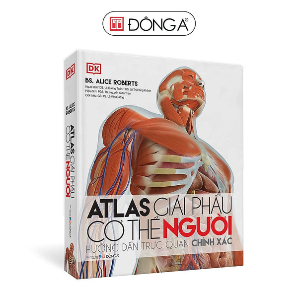 Atlas Giải Phẫu Cơ Thể Người – Bs. Alice Roberts – Ds. Lê Quang Toản, Bs. Lê Thị Hồng Khánh Dịch –  Pgs.Ts. Nguyễn Xuân Thùy Hiệu Đính – Đông A