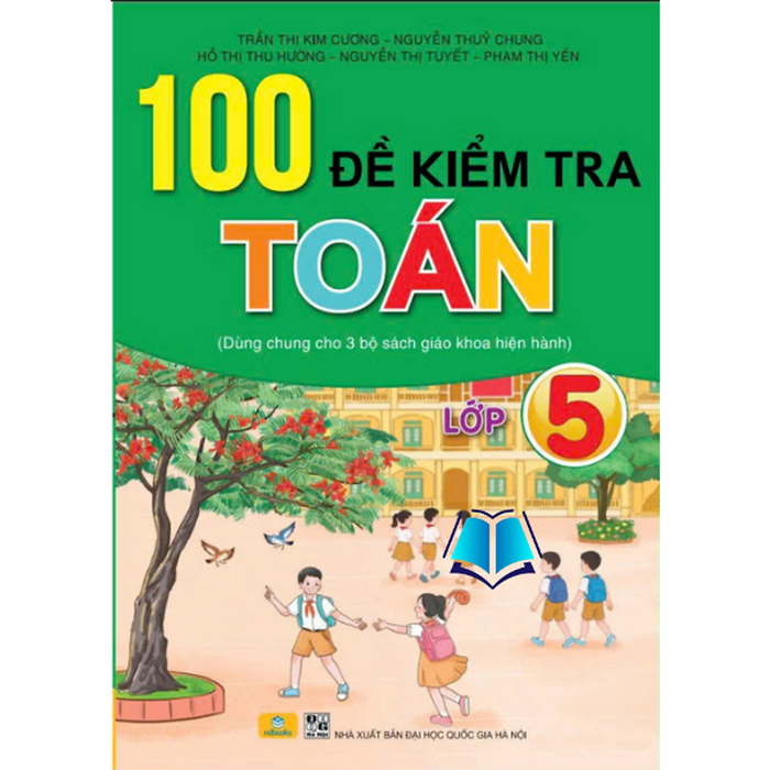 Sách - 100 Đề Kiểm Tra Toán 5 - Dùng Chung Cho 3 Bộ Sách Giáo Khoa Hiện Hành