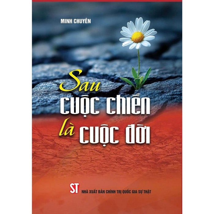 Sách - Sau Cuộc Chiến Là Cuộc Đời – Minh Chuyên – Nxb Ctqgst