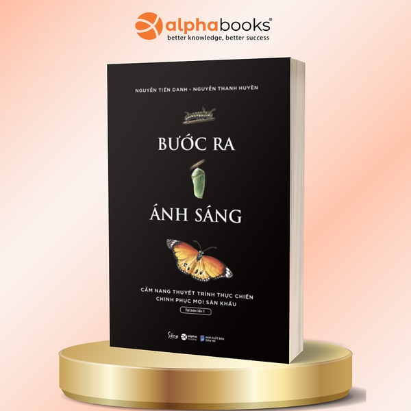 Bước Ra Ánh Sáng – Cẩm Nang Thuyết Trình Thực Chiến Chinh Phục Mọi Sân Khấu - Nguyễn Tiến Danh – Nguyễn Thanh Huyền - Alpha Books