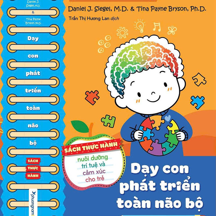 Dạy Con Phát Triển Toàn Não Bộ – Sách Thực Hành Nuôi Dưỡng Trí Tuệ Và Cảm Xúc Cho Trẻ – Daniel J. Siegel, M.D & Tina Payne Bryson, Ph.D. – Trần Thị Hương Lan Dịch – Sách Phương Nam