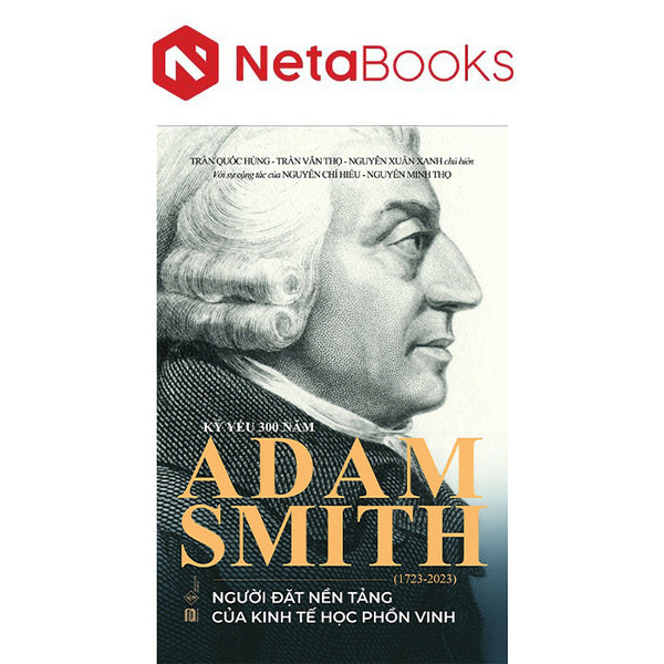 Kỷ Yếu 300 Năm Adam Smith (1723-2023) - Người Đặt Nền Tảng Của Kinh Tế Học Phồn Vinh