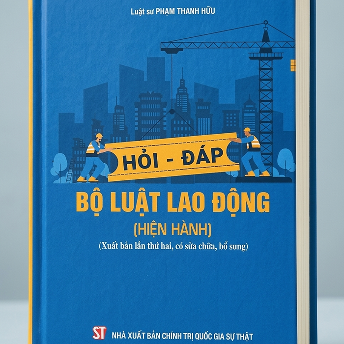 Hỏi - Đáp Bộ Luật Lao Động (Hiện Hành) (Xuất Bản Lần Thứ Hai, Có Sửa Chữa, Bổ Sung)