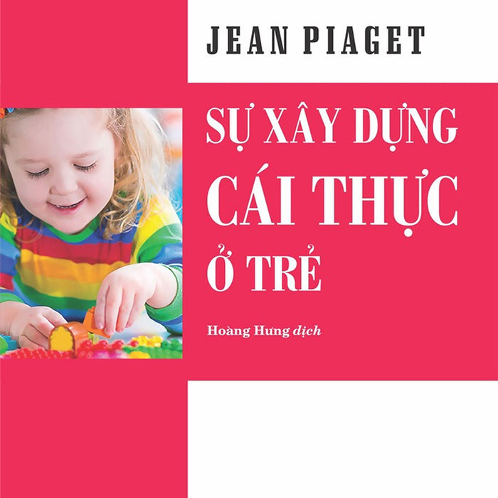 Sự Xây Dựng Cái Thực -  Jean Piaget - Nhà Xuất Bản Tri Thức