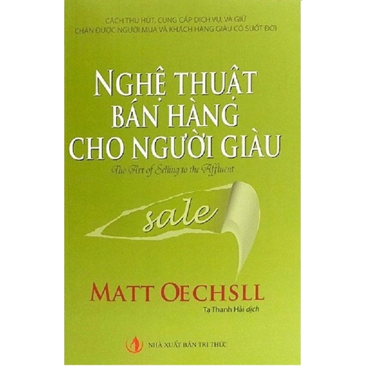Sách - Nghệ Thuật Bán Hàng Dành Cho Người Giàu - Cách Thu Hút Cung Cấp Dịch Vụ Và Giữ Chân Được Người Mua -  Matt Oechsll - Nxb Tri Thức - Minhduc