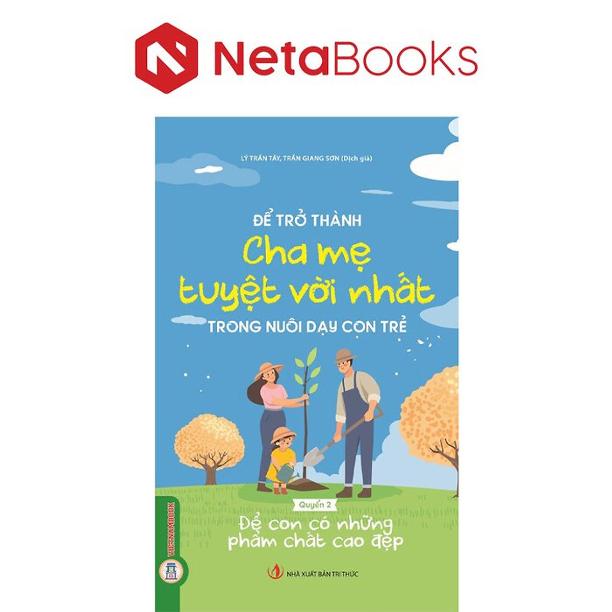 Để Trở Thành Cha Mẹ Tuyệt Vời Nhất Trong Nuôi Dạy Con Trẻ - Quyển 2 - Để Con Có Những Phẩm Chất Cao Đẹp - Lý Trấn Tây