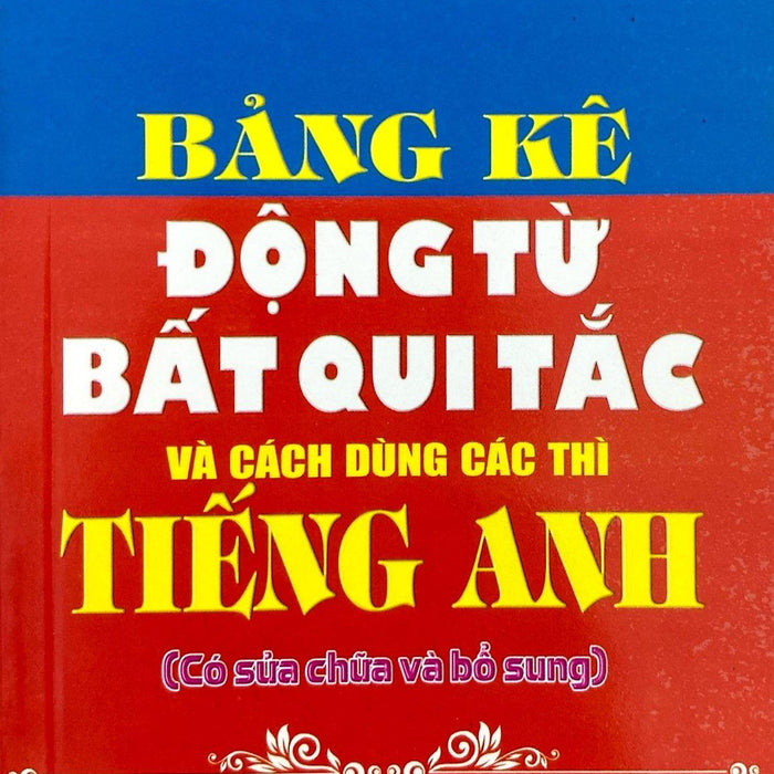 Sách - Bảng Kê Động Từ Bất Quy Tắc Và Cách Dùng Các Thì Tiếng Anh