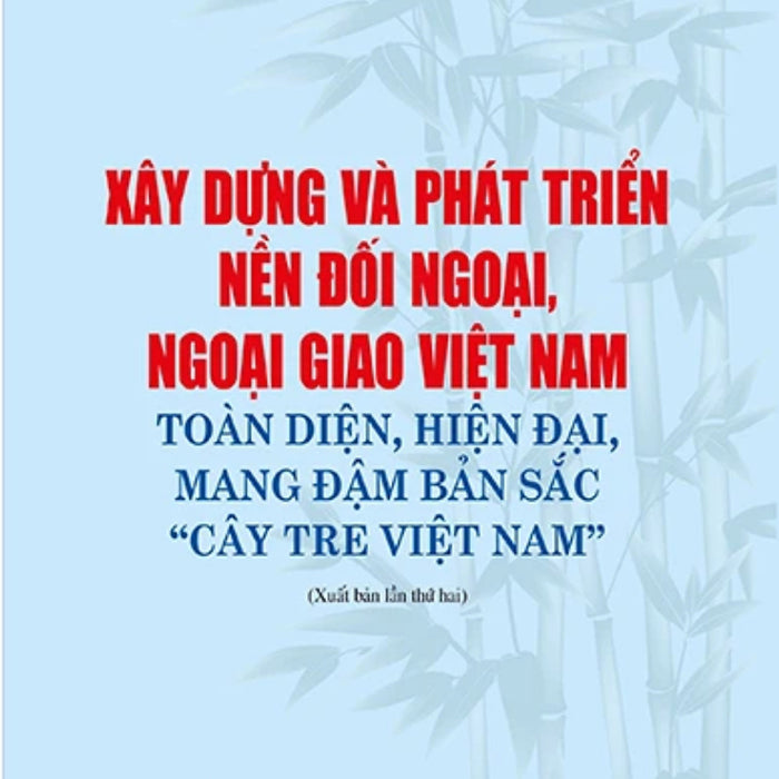 Xây Dựng Và Phát Triển Nền Đối Ngoại, Ngoại Giao Việt Nam Toàn Diện, Hiện Đại, Mang Đậm Bản Sắc “Cây Tre Việt Nam” - St