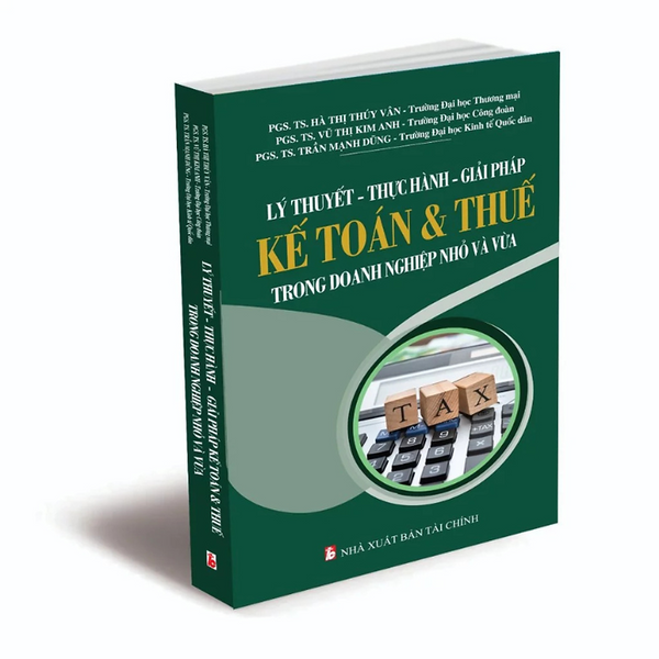 Sách - Lý Thuyết - Thực Hành - Giải Pháp Kế Toán & Thuế Trong Doanh Nghiệp Nhỏ Và Vừa - Nhiều Tác Giả - Nhà Xuất Bản Tài Chính - Minh Đức