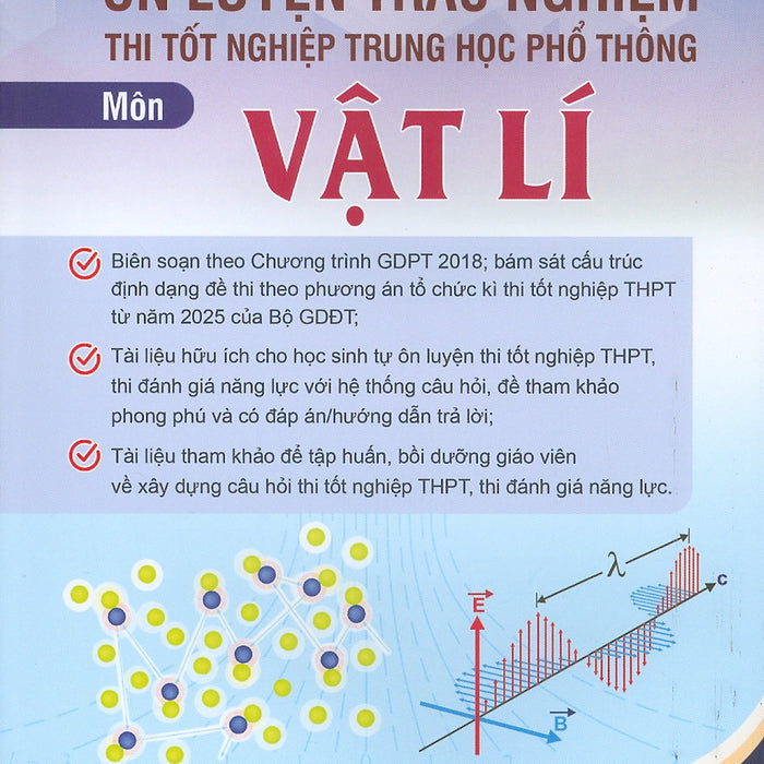 Ôn Luyện Trắc Nghiệm Thi Tốt Nghiệp Trung Học Phổ Thông (Năm 2025) Môn Vật Lí - Nguyễn Văn Biên Chủ Biên, Nguyễn Thị Lâm Quỳnh, Nguyễn Anh Thuấn