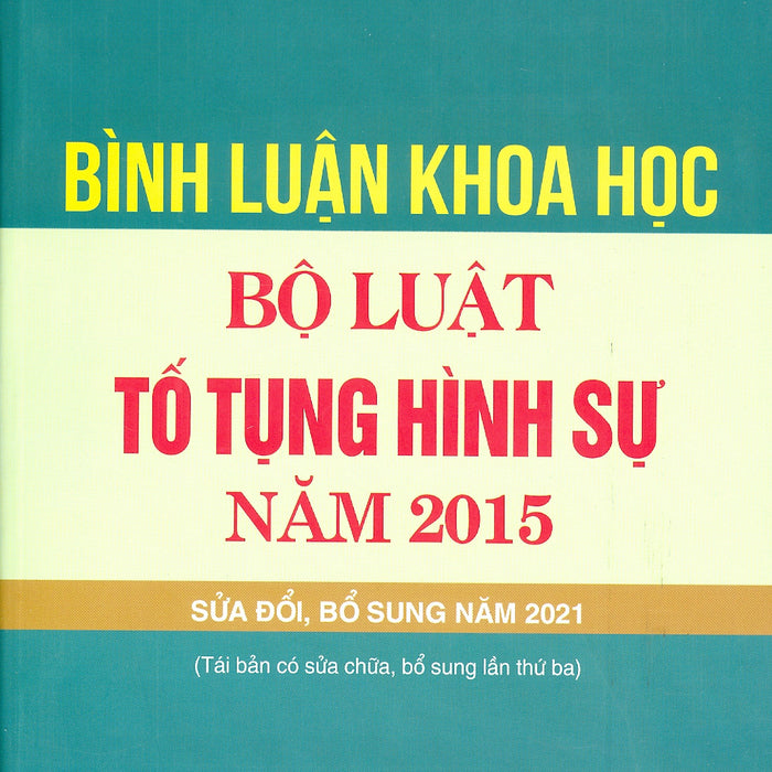 Bình Luận Khoa Học Bộ Luật Tố Tụng Hình Sự Năm 2015 Sửa Đổi, Bổ Sung Năm 2021 (Tái Bản Có Sửa Chữa, Bổ Sung Lần Thứ Ba) - Ls. Ths. Phạm Thanh Bình, Ts. Nguyễn Mai Bộ, Pgs. Ts. Nguyễn Ngọc Hà, Pgs. Ts. Đỗ Thị Phượng, Pgs. Ts. Trần Văn Luyện